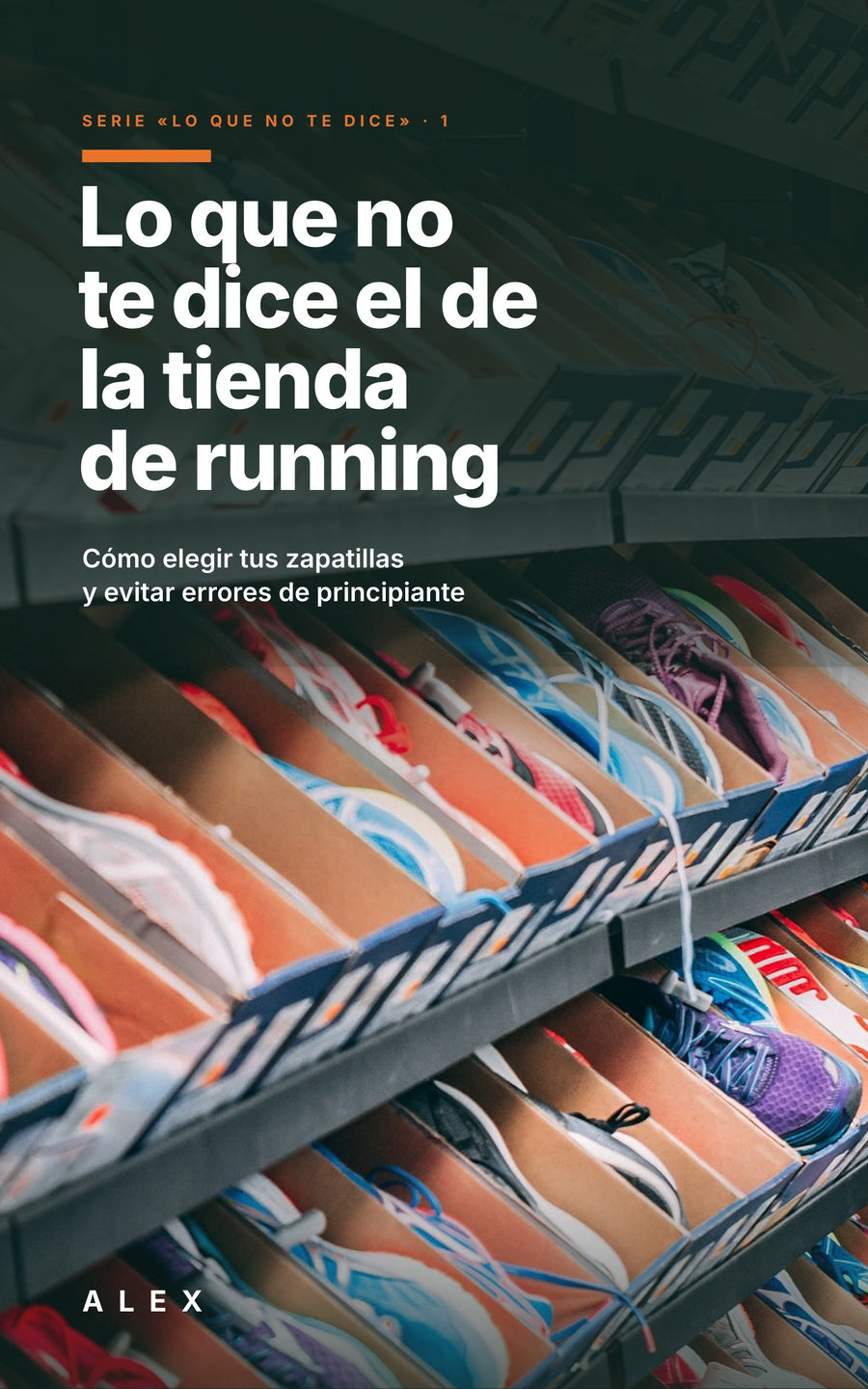 Portada del libro Lo que no te dice el de la tienda de running: guía para elegir zapatillas de running, de Alex